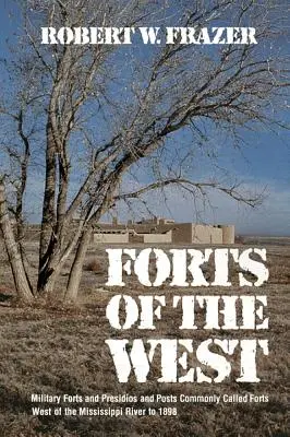 Los fuertes del Oeste: Fuertes Militares y Presidios y Puestos Comúnmente Llamados Fuertes al Oeste del Río Mississippi hasta 1898 - Forts of the West: Military Forts and Presidios and Posts Commonly Called Forts West of the Mississippi River to 1898