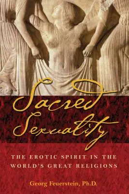 Sexualidad sagrada: El espíritu erótico en las grandes religiones del mundo - Sacred Sexuality: The Erotic Spirit in the World's Great Religions