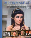 Maquillaje de época para estudio, escenario y pantalla - Referencia práctica para actores, modelos, maquilladores, fotógrafos y directores - Period Make-up for Studio, Stage and Screen - A Practical Reference for Actors, Models, Make-up Artists, Photographers, and Directors