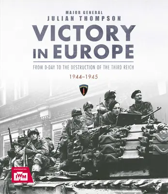 Victoria en Europa: Del Día D a la destrucción del Tercer Reich, 1944-1945, Ve Day, WWII - Victory in Europe: From D-Day to the Destruction of the Third Reich, 1944-1945, Ve Day, WWII