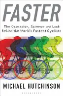 Faster - La obsesión, la ciencia y la suerte detrás de los ciclistas más rápidos del mundo - Faster - The Obsession, Science and Luck Behind the World's Fastest Cyclists