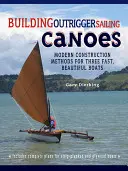 Construir canoas de vela Outrigger: Métodos de construcción modernos para tres embarcaciones rápidas y hermosas - Building Outrigger Sailing Canoes: Modern Construction Methods for Three Fast, Beautiful Boats