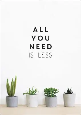 Todo lo que necesitas es menos: Vida minimalista para la máxima felicidad - All You Need Is Less: Minimalist Living for Maximum Happiness