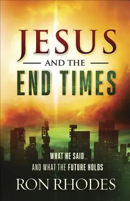 Jesús y el fin de los tiempos: Lo que Él dijo... y lo que nos depara el futuro - Jesus and the End Times: What He Said...and What the Future Holds