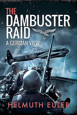 La incursión de los Dambuster: una visión alemana - The Dambuster Raid: A German View