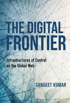 La frontera digital: infraestructuras de control en la red mundial - The Digital Frontier: Infrastructures of Control on the Global Web