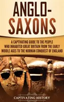 Anglosajones: Una guía cautivadora del pueblo que habitó Gran Bretaña desde la Alta Edad Media hasta la conquista normanda de Eng - Anglo-Saxons: A Captivating Guide to the People Who Inhabited Great Britain from the Early Middle Ages to the Norman Conquest of Eng