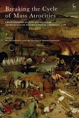 Romper el ciclo de las atrocidades masivas: Enfoques criminológicos y sociojurídicos en el Derecho penal internacional - Breaking the Cycle of Mass Atrocities: Criminological and Socio-Legal Approaches in International Criminal Law