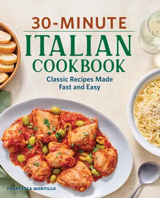 Libro de cocina italiana en 30 minutos: Recetas clásicas fáciles y rápidas - 30-Minute Italian Cookbook: Classic Recipes Made Fast and Easy