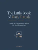 El pequeño libro de los rituales diarios: Rutinas sencillas de autocuidado para refrescar la mente, el cuerpo y el espíritu - The Little Book of Daily Rituals: Simple Self-Care Routines to Refresh Your Mind, Body and Spirit