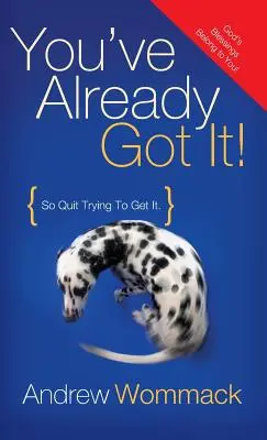 Ya lo tienes: Así que ¡deja de intentar conseguirlo! - You've Already Got It!: So Quit Trying to Get It!