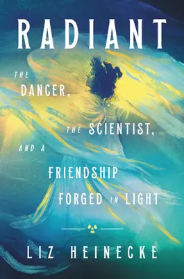 Radiante: La bailarina, el científico y una amistad forjada en la luz - Radiant: The Dancer, the Scientist, and a Friendship Forged in Light