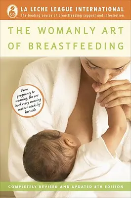 El arte femenino de amamantar: Completamente revisado y actualizado 8ª edición - The Womanly Art of Breastfeeding: Completely Revised and Updated 8th Edition