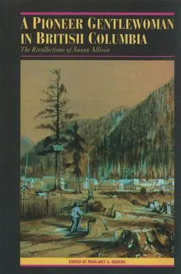 Una mujer pionera en la Columbia Británica: Los recuerdos de Susan Allison - A Pioneer Gentlewoman in British Columbia: The Recollections of Susan Allison