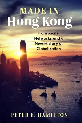 Made in Hong Kong: Redes transpacíficas y una nueva historia de la globalización - Made in Hong Kong: Transpacific Networks and a New History of Globalization