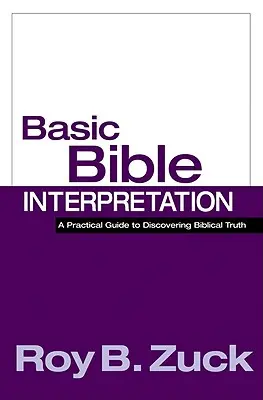 Interpretación básica de la Biblia: Guía práctica para descubrir la verdad bíblica - Basic Bible Interpretation: A Practical Guide to Discovering Biblical Truth