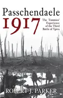 Passchendaele 1917: La experiencia de los soldados rasos en la tercera batalla de Ypres - Passchendaele 1917: The Tommies' Experience of the Third Battle of Ypres