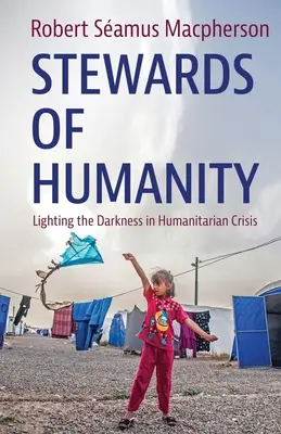 Administradores de la Humanidad: Iluminando la oscuridad en las crisis humanitarias - Stewards of Humanity: Lighting the Darkness in Humanitarian Crisis