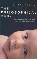 Bebé filosófico - Lo que la mente de los niños nos dice sobre la verdad, el amor y el sentido de la vida - Philosophical Baby - What Children's Minds Tell Us about Truth, Love & the Meaning of Life