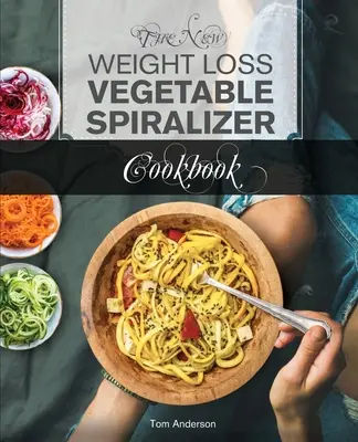 The New Weight Loss Vegetable Spiralizer Cookbook (Ed 2): 101 sabrosas recetas con espiralizador para su cortadora de verduras y fabricante de fideos (zoodler, spiraler, sp - The New Weight Loss Vegetable Spiralizer Cookbook (Ed 2): 101 Tasty Spiralizer Recipes For Your Vegetable Slicer & Zoodle Maker (zoodler, spiraler, sp