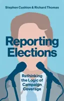 Informar sobre las elecciones: Repensar la lógica de la cobertura de las campañas electorales - Reporting Elections: Rethinking the Logic of Campaign Coverage