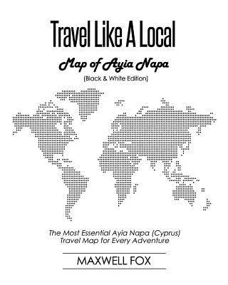 Viaje como un lugareño - Mapa de Ayia Napa (Edición en blanco y negro): El mapa de viaje de Ayia Napa (Chipre) más esencial para cada aventura - Travel Like a Local - Map of Ayia Napa (Black and White Edition): The Most Essential Ayia Napa (Cyprus) Travel Map for Every Adventure