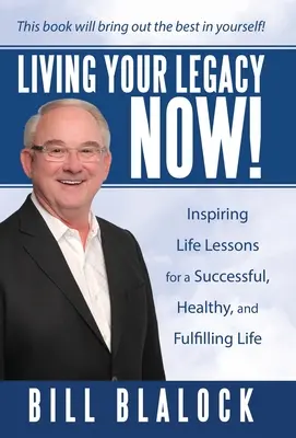 Vive ahora tu legado: Lecciones de Vida Inspiradoras para una Vida Exitosa, Saludable y Plena - Living Your Legacy Now!: Inspiring Life Lessons for a Successful, Healthy, and Fulfilling Life