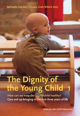 La dignidad del niño pequeño, volumen 1: ¿Cómo podemos mantener sano al niño pequeño? Cuidado y educación en los tres primeros años de vida - The Dignity of the Young Child, Volume 1: How Can We Keep the Young Child Healthy? Care and Up-Bringing in the First Three Years of Life