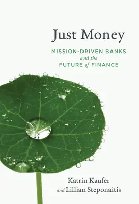 Just Money: Los bancos orientados a la misión y el futuro de las finanzas - Just Money: Mission-Driven Banks and the Future of Finance