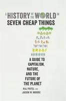 La Historia del Mundo en Siete Cosas Baratas - Una Guía para el Capitalismo, la Naturaleza y el Futuro del Planeta - History of the World in Seven Cheap Things - A Guide to Capitalism, Nature, and the Future of the Planet