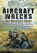 Aircraft Wrecks: The Walker's Guide: Lugares históricos donde se estrellaron aviones en los páramos y montañas de las Islas Británicas - Aircraft Wrecks: The Walker's Guide: Historic Crash Sites on the Moors and Mountains of the British Isles