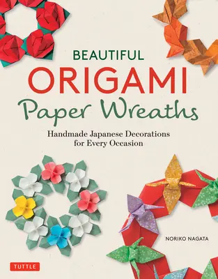 Hermosas Coronas de Papel Origami: Decoraciones japonesas hechas a mano para cada ocasión - Beautiful Origami Paper Wreaths: Handmade Japanese Decorations for Every Occasion