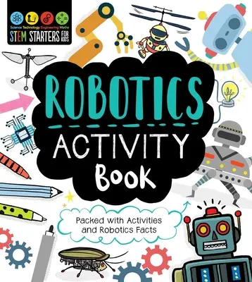 STEM Starters for Kids Libro de Actividades de Robótica: Repleto de actividades y datos sobre robótica - STEM Starters for Kids Robotics Activity Book: Packed with Activities and Robotics Facts