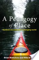 Una pedagogía del lugar: Educación al aire libre para un mundo cambiante - A Pedagogy of Place: Outdoor Education for a Changing World