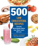 500 Recetas bajas en colesterol: Sabrosos platos cardiosaludables que gustarán a toda la familia - 500 Low-Cholesterol Recipes: Flavorful Heart-Healthy Dishes Your Whole Family Will Love