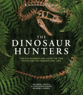 Amnh los cazadores de dinosaurios: La extraordinaria historia del descubrimiento de la vida prehistórica - Amnh the Dinosaur Hunters: The Extraordinary Story of the Discovery of Prehistoric Life