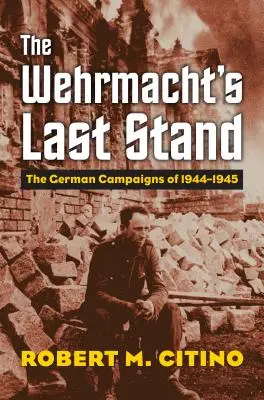 La última batalla de la Wehrmacht: Las campañas alemanas de 1944-1945 - The Wehrmacht's Last Stand: The German Campaigns of 1944-1945