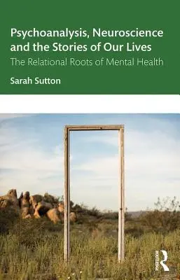 Psicoanálisis, neurociencia y las historias de nuestras vidas: Las raíces relacionales de la salud mental - Psychoanalysis, Neuroscience and the Stories of Our Lives: The Relational Roots of Mental Health