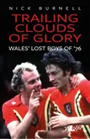 Trailing Clouds of Glory: Héroes olvidados del fútbol galés de 1976 - Trailing Clouds of Glory: Welsh Football's Forgotten Heroes of 1976