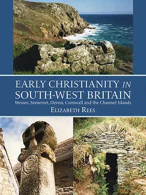 El cristianismo primitivo en el suroeste de Gran Bretaña: Wessex, Somerset, Devon, Cornualles y las Islas Anglonormandas - Early Christianity in South-West Britain: Wessex, Somerset, Devon, Cornwall and the Channel Islands