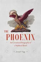 El Fénix: Biografía antinatural de una bestia mítica - The Phoenix: An Unnatural Biography of a Mythical Beast