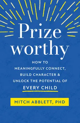 Prizeworthy: How to Meaningfully Connect, Build Character, and Unlock the Potential of Every Child (Cómo conectar de forma significativa, desarrollar el carácter y liberar el potencial de cada niño) - Prizeworthy: How to Meaningfully Connect, Build Character, and Unlock the Potential of Every Child