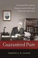 Pureza garantizada: El Instituto Bíblico Moody, las empresas y la formación del evangelicalismo moderno - Guaranteed Pure: The Moody Bible Institute, Business, and the Making of Modern Evangelicalism