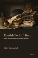 La cultura del libro en Kentish: Escritores, archivos, bibliotecas y sociabilidad 1400-1660 - Kentish Book Culture: Writers, Archives, Libraries and Sociability 1400-1660