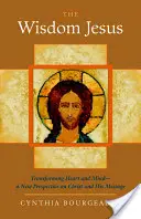 La Sabiduría Jesús: Transformar el corazón y la mente: una nueva perspectiva sobre Cristo y su mensaje - The Wisdom Jesus: Transforming Heart and Mind-A New Perspective on Christ and His Message