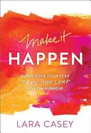 Make It Happen: Surrender Your Fear. Da el salto. Vive a Propósito. - Make It Happen: Surrender Your Fear. Take the Leap. Live on Purpose.