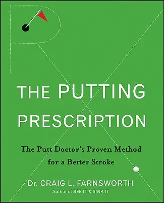 La receta del putt: El método probado del médico para mejorar el golpe - The Putting Prescription: The Doctor's Proven Method for a Better Stroke