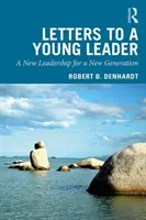 Cartas a un joven líder: Un nuevo liderazgo para una nueva generación - Letters to a Young Leader: A New Leadership for a New Generation