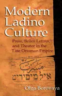 La cultura ladina moderna: Prensa, bellas letras y teatro en las postrimerías del Imperio Otomano - Modern Ladino Culture: Press, Belles Lettres, and Theater in the Late Ottoman Empire