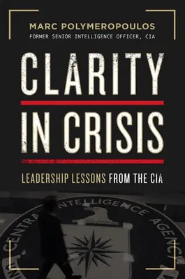 Claridad en la crisis: Lecciones de liderazgo de la CIA - Clarity in Crisis: Leadership Lessons from the CIA